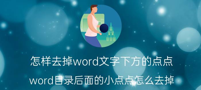 怎样去掉word文字下方的点点 word目录后面的小点点怎么去掉？